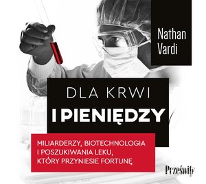 Dla krwi i pieniędzy. Miliarderzy, biotechnologia i poszukiwania leku, który przyniesie fortunę – audiobook
