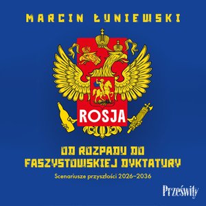 Rosja. Od rozpadu do faszystowskiej dyktatury. Scenariusze przyszłości 2026-2036 – audiobook
