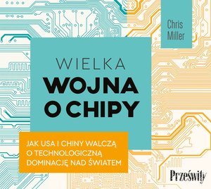 Wielka wojna o chipy. Jak USA i Chiny walczą o technologiczną dominację nad światem – audiobook