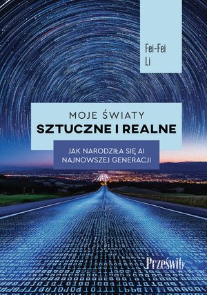 Moje światy sztuczne i realne. Jak narodziła się AI najnowszej generacji – ebook