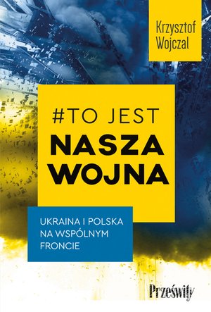 #To jest nasza wojna. Ukraina i Polska na wspólnym froncie – ebook