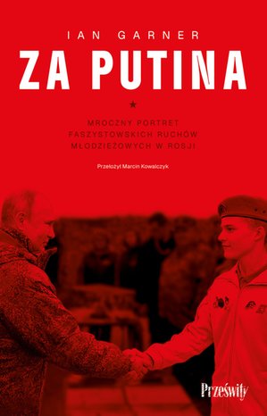Reportaże: Za Putina. Mroczny portret faszystowskich ruchów młodzieżowych w Rosji. – ebook