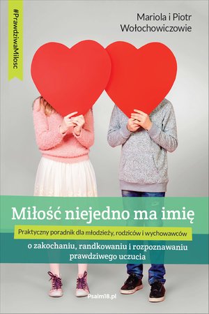MIŁOŚĆ NIEJEDNO MA IMIĘ - o zakochaniu, randkowaniu i rozpoznawaniu prawdziwego uczucia – ebooki