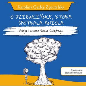 O dziewczynce, która spotkała anioła - Alicja i owoce Ducha Świętego – audiobooki