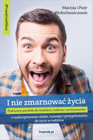 I nie zmarnować życia - o zaakceptowaniu siebie, rozwoju i przygotowaniu do życia w rodzinie – ebooki