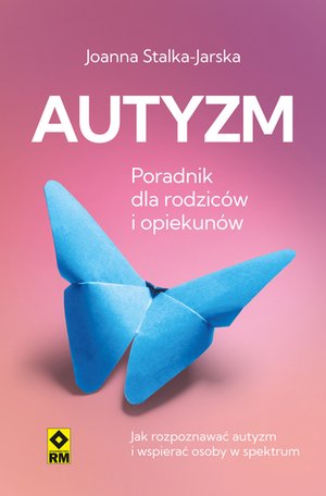Autyzm. Poradnik dla rodziców i opiekunów. Jak rozpoznawać autyzm i wspierać osoby w spektrum – ebooki