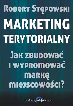 Marketing terytorialny. Jak zbudować i wypromować markę miejscowości? – ebooki