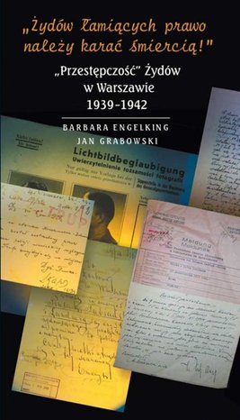 »Żydów łamiących prawo należy karać śmiercią!« „Przestępczość” Żydów w Warszawie 1939-1942 – ebooki