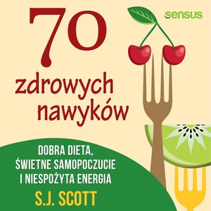 70 zdrowych nawyków. Dobra dieta, świetne samopoczucie i niespożyta energia – audiobook