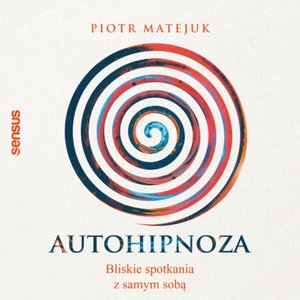 Autohipnoza - bliskie spotkania z samym sobą – audiobook
