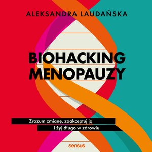 Biohacking menopauzy. Zrozum zmianę, zaakceptuj ją i żyj długo w zdrowiu – audiobook