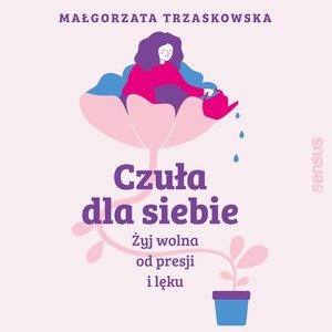 Czuła dla siebie. Żyj wolna od presji i lęku – audiobook