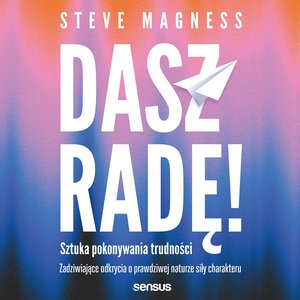 Dasz radę! Sztuka pokonywania trudności. Zadziwiające odkrycia o prawdziwej naturze siły charakteru – audiobook
