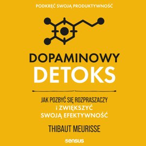 Dopaminowy detoks. Jak pozbyć się rozpraszaczy i zwiększyć swoją efektywność. Podkręć swoją produktywność – audiobook
