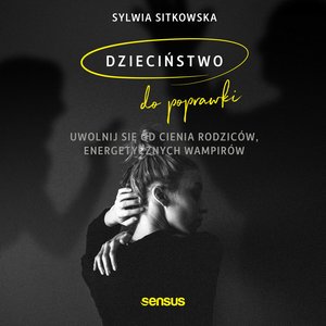 Dzieciństwo do poprawki. Uwolnij się od cienia rodziców, energetycznych wampirów – audiobook