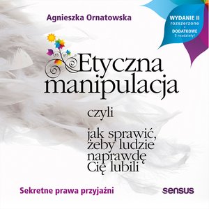 Etyczna manipulacja, czyli jak sprawić, żeby ludzie naprawdę Cię lubili. Wydanie II rozszerzone – audiobook