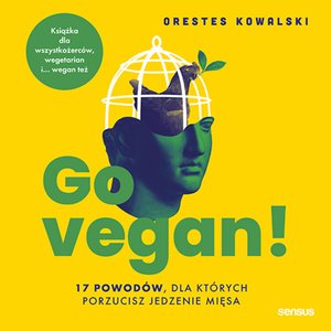 Go vegan! 17 powodów, dla których porzucisz jedzenie mięsa. Książka dla wszystkożerców, wegetarian i... wegan też – audiobook