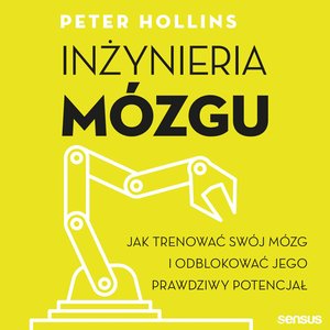 Inżynieria mózgu. Jak trenować swój mózg i odblokować jego prawdziwy potencjał – audiobook