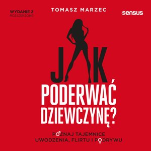 Jak poderwać dziewczynę? Poznaj tajemnice uwodzenia, flirtu i podrywu. Wydanie 2 – audiobook