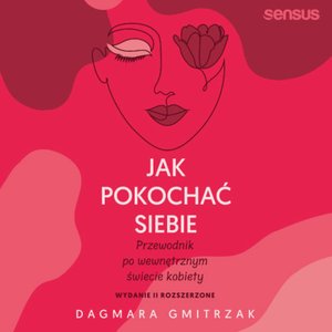 Jak pokochać siebie. Przewodnik po wewnętrznym świecie kobiety. Wydanie 2 rozszerzone – audiobook