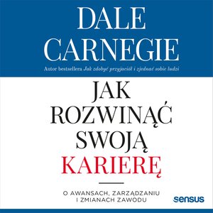 Jak rozwinąć swoją karierę. O awansach, zarządzaniu i zmianach zawodu – audiobook