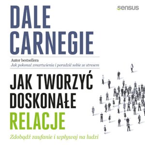 Jak tworzyć doskonałe relacje. Zdobądź zaufanie i wpływaj na ludzi – audiobook