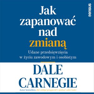 Jak zapanować nad zmianą. Udane przedsięwzięcia w życiu zawodowym i osobistym – audiobook
