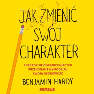 Jak zmienić swój charakter. Pozbądź się ograniczających przekonań i wymodeluj swoją osobowość – audiobook