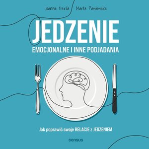 Jedzenie emocjonalne i inne podjadania. Jak poprawić swoje relacje z jedzeniem – audiobook