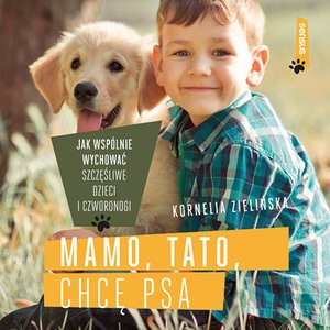 Mamo, tato, chcę psa. Jak wspólnie wychować szczęśliwe dzieci i czworonogi – audiobook