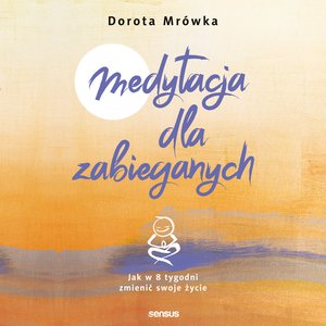 Medytacja dla zabieganych. Jak w 8 tygodni zmienić swoje życie – audiobook