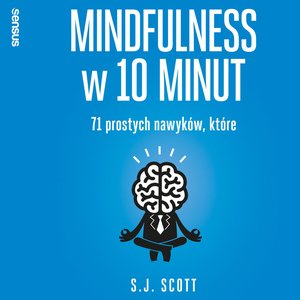 Mindfulness w 10 minut. 71 prostych nawyków, które pomogą Ci żyć tu i teraz – audiobook