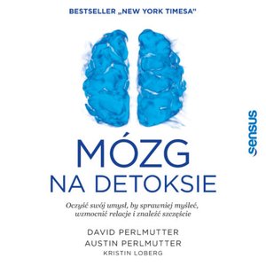 Mózg na detoksie. Oczyść swój umysł, by sprawniej myśleć, wzmocnić relacje i znaleźć szczęście – audiobook