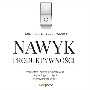 Nawyk produktywności. Wszystko, czego potrzebujesz, aby osiągać w życiu maksymalne efekty – audiobook