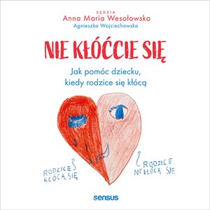 Nie kłóćcie się. Jak pomóc dziecku, kiedy rodzice się kłócą – audiobook