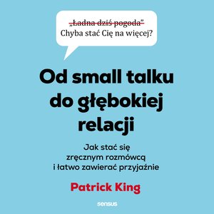 Od small talku do głębokiej relacji. Jak stać się zręcznym rozmówcą i łatwo zawierać przyjaźnie – audiobook