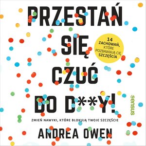 Przestań się czuć do d**y! Zmień nawyki, które blokują Twoje szczęście – audiobook