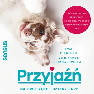 Przyjaźń na dwie ręce i cztery łapy. Jak wychować szczeniaka na miłego, mądrego i zrównoważonego psa – audiobook