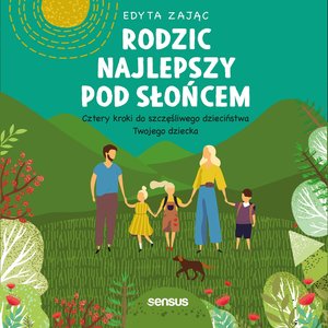 Rodzic najlepszy pod słońcem. Cztery kroki do szczęśliwego dzieciństwa Twojego dziecka – audiobook