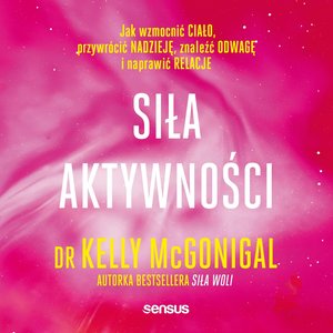 Siła aktywności. Jak wzmocnić ciało, przywrócić nadzieję, znaleźć odwagę i naprawić relacje – audiobook
