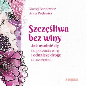 Szczęśliwa bez winy. Jak uwolnić się od poczucia winy i odnaleźć drogę do szczęścia – audiobook