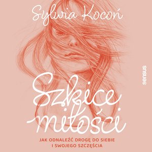 Szkice miłości. Jak odnaleźć drogę do siebie i swojego szczęścia – audiobook