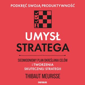 Umysł stratega. Siedmiodniowy plan określania celów i tworzenia skutecznej strategii. Podkręć swoją produktywność – audiobook