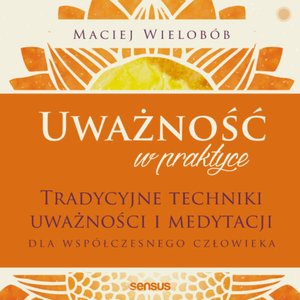 Uważność w praktyce. Tradycyjne techniki uważności i medytacji dla współczesnego człowieka – audiobook