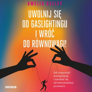 Uwolnij się od gaslightingu i wróć do równowagi! Jak rozpoznać manipulację i uwolnić się od emocjonalnej przemocy – audiobook