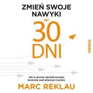 Zmień swoje nawyki w 30 dni. Jak w prosty sposób przejąć kontrolę nad własnym życiem – audiobook