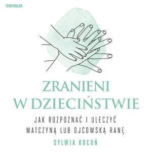 Zranieni w dzieciństwie. Jak rozpoznać i uleczyć matczyną lub ojcowską ranę – audiobook