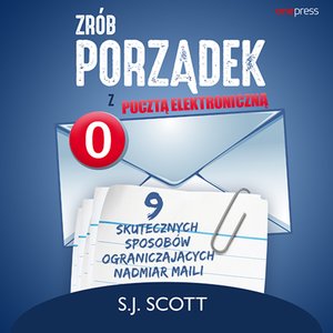 Zrób porządek z pocztą elektroniczną. 9 skutecznych sposobów ograniczających nadmiar maili – audiobook