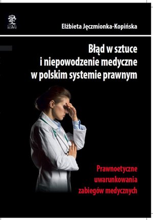 Błąd w sztuce i niepowodzenie medyczne w polskim systemie prawnym. Prawnoetyczne uwarunkowania zabiegów medycznych – ebook