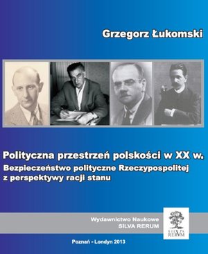 Polityczna przestrzeń polskości w XX wieku. Bezpieczeństwo polityczne Rzeczypospolitej z perspektywy racji stanu – ebook